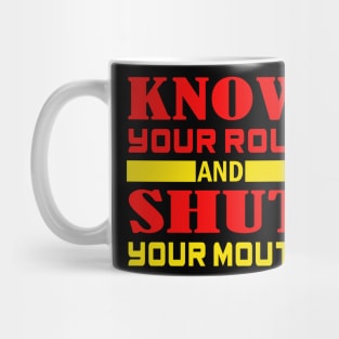 Know Your Role And Shut Your Mouth Mug